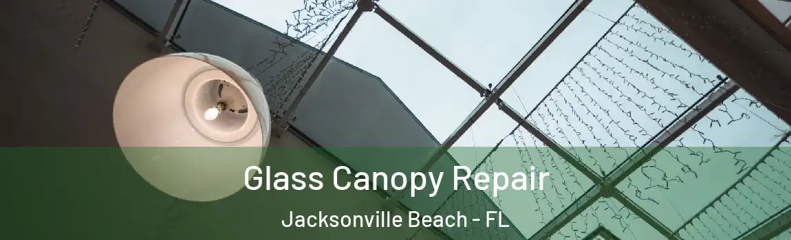 Glass Canopy Repair Jacksonville Beach - FL