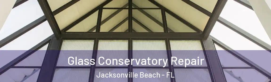  Glass Conservatory Repair Jacksonville Beach - FL