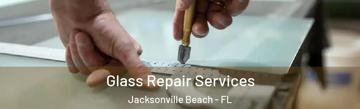 Glass Repair Services Jacksonville Beach - FL