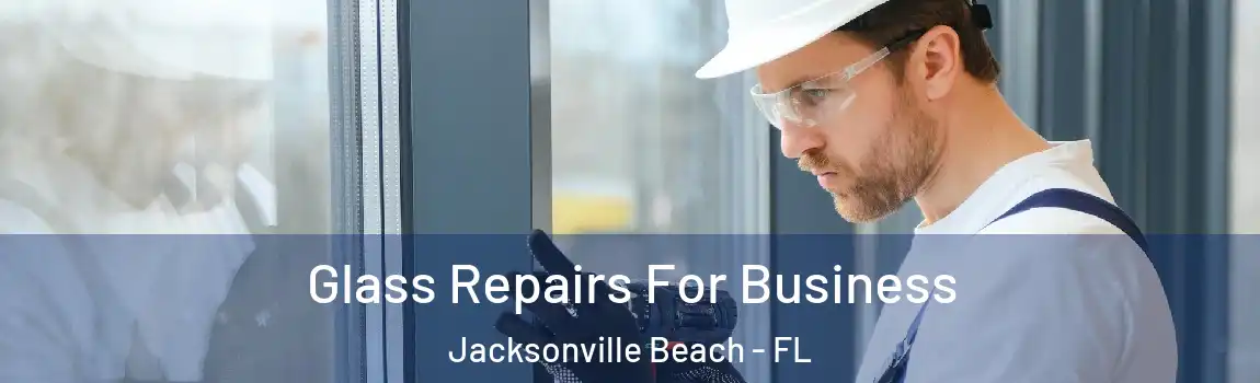  Glass Repairs For Business Jacksonville Beach - FL